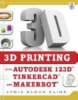 3D Printing with Autodesk 123D, Tinkercad, and MakerBot Cline Lydia Sloan