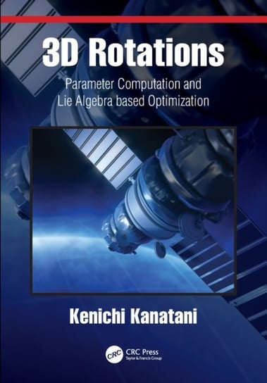 3D Rotations: Parameter Computation and Lie Algebra based Optimization Kenichi Kanatani