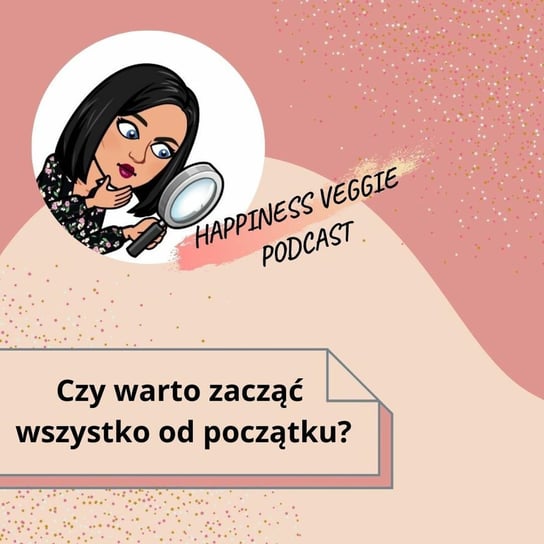 #4 Czy warto zacząć wszystko od początku? - Wzmacniaj swoją pewność siebie - podcast - audiobook Happiness Veggie