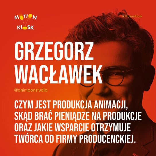 #4 Grzegorz Wacławek - Czym jest produkcja animacji, skąd brać pieniądze na produkcje oraz jakie wsparcie otrzymuje twórca od firmy producenckiej. - Motion Kiosk - podcast Ciereszyński Piotr
