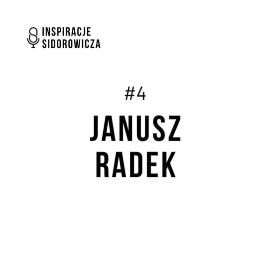 #4 Janusz Radek - Inspiracje Sidorowicza - podcast Sidorowicz Wojciech