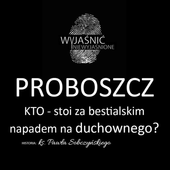 #4 ks. Paweł Sobczyński - "Proboszcz - kto stoi za bestialskim napadem na duchownego?..." - podcast Wyjaśnić-Niewyjaśnione Paweł