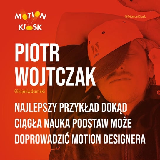 #4 Piotr Wojtczak - najlepszy przykład dokąd ciągła nauka podstaw może doprowadzić motion designera - Motion Kiosk - podcast Ciereszyński Piotr