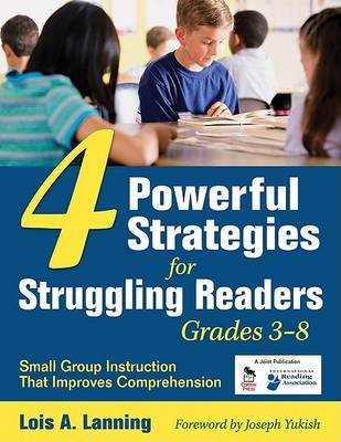 4 Powerful Strategies for Struggling Readers, Grades 3-8: Small Group Instruction That Improves Comprehension Lanning Lois A.