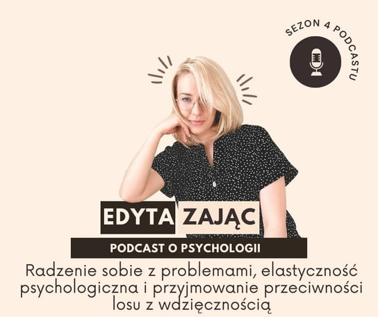 #4 Radzenie sobie z problemami, elastyczność psychologiczna i przyjmowanie przeciwności losu z wdzięcznością - Edyta Zając podcast - podcast Zajac Edyta