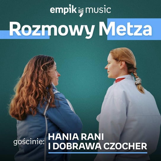 #4 Rozmowy Metza: Hania Rani i Dobrawa Czocher - podcast Metz Piotr