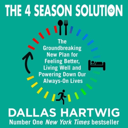 4 Season Solution: The Groundbreaking New Plan for Feeling Better, Living Well and Powering Down Our Always-on Lives Hartwig Dallas