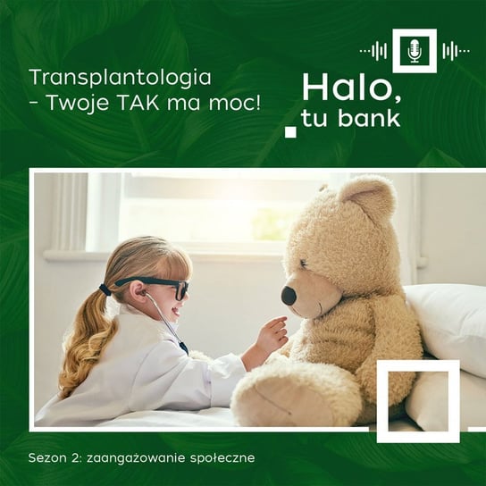 #4 Transplantologia. Twoje TAK ma moc - Sezon 2 - Halo, tu bank - BGK - podcast - audiobook Bank Gospodarstwa Krajowego