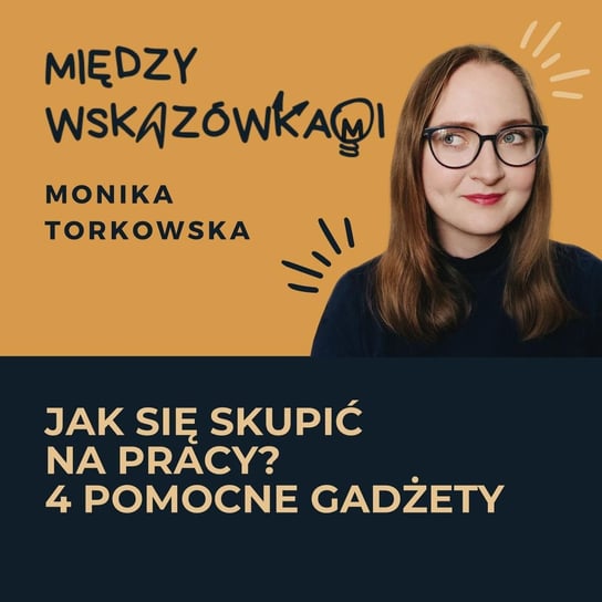 #40 4 gadżety, które pomagają mi w pracy w skupieniu - Między wskazówkami - podcast Torkowska Monika
