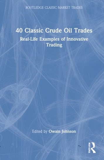 40 Classic Crude Oil Trades: Real-Life Examples of Innovative Trading Opracowanie zbiorowe