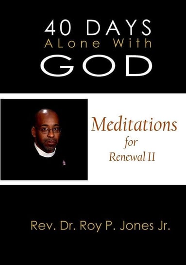 40 Days Alone with God Meditations for Renewal II Jones Jr. Rev.Dr. Roy P.