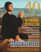 40 Days to Personal Revolution: A Breakthrough Program to Radically Change Your Body and Awaken the Sacred Within Your Soul Baptiste Baron