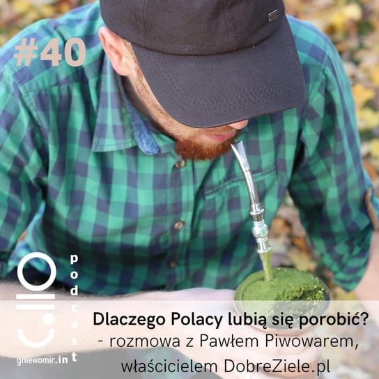 #40 „Dlaczego Polacy lubią się porobić?” - rozmowa z Pawłem Piwowarem właścicielem DobreZiele.pl - Gniewomir.In - myśl - jedz - biegaj - podcast Skrzysiński Gniewomir