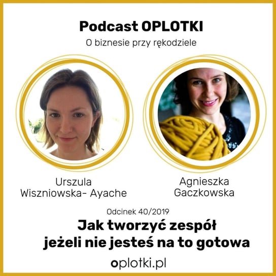 # 40 Jak tworzyć zespół - kiedy nie jesteś jeszcze na to gotowa - wywiad z Ulą - Sprecem od komunikacji w zespole -  2019 - Oplotki - biznes przy rękodziele - podcast - audiobook Gaczkowska Agnieszka