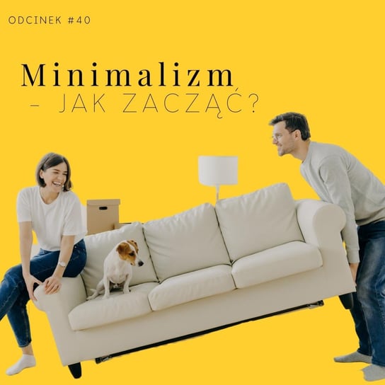 #40 Minimalizm - jak zacząć? - Razem Lepiej - podcast Kowalczyk Judyta, Smela Sebastian