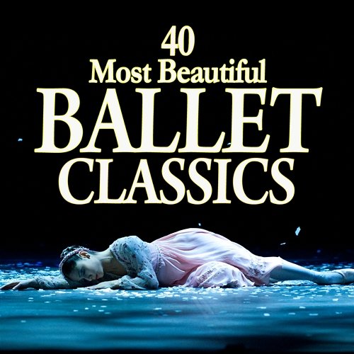 40 Most Beautiful Ballet Classics Various Artists