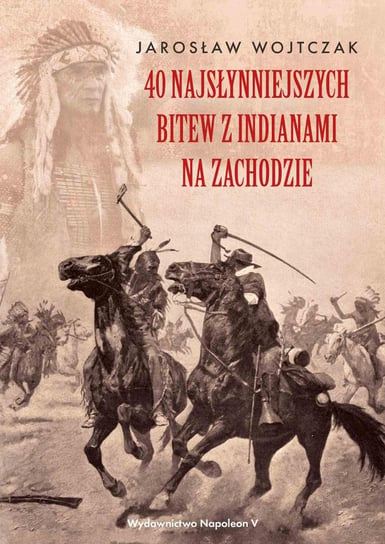 40 najsłynniejszych bitew z Indianami na Zachodzie Wojtczak Jarosław