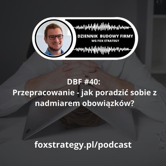 #40 Przepracowanie - jak uporać się z nadmiarem obowiązków? [BIZNES] - Dziennik Budowy Firmy - podcast - audiobook Opracowanie zbiorowe