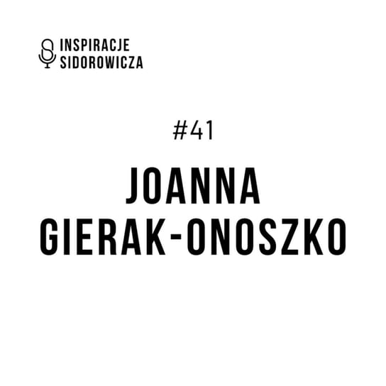 #41 Joanna Gierak-Onoszko - Inspiracje Sidorowicza - podcast Sidorowicz Wojciech