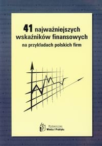 41 najważniejszych wskaźników finansowych na przykładach polskich firm Opracowanie zbiorowe