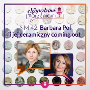 # 42 Barbara Pol i jej ceramiczny coming out - Napędzani marzeniami - podcast - audiobook Borucka Joanna