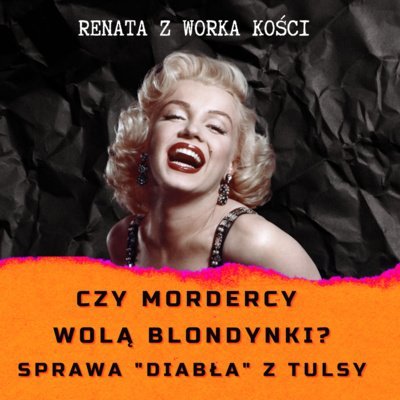 #42 Czy mordercy wolą blondynki? Sprawa "Diabła" z Tulsy - Renata z Worka Kości - podcast Renata Kuryłowicz