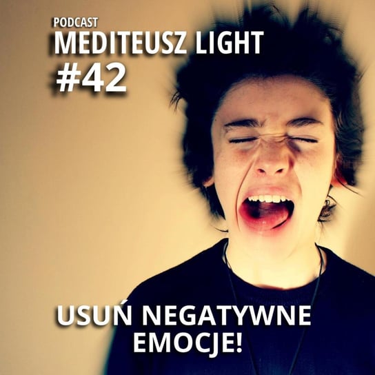 #42 Light / Jak usunąć negatywne emocje / From brain to paper / Panuj nad emocjami - MEDITEUSZ - podcast Opracowanie zbiorowe