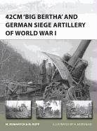 42cm "Big Bertha" and German Siege Artillery of World War I Rupp Martin, Romanych Marc
