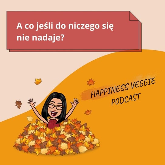#43 A co jeśli do niczego się nie nadaje? - Wzmacniaj swoją pewność siebie - podcast Happiness Veggie
