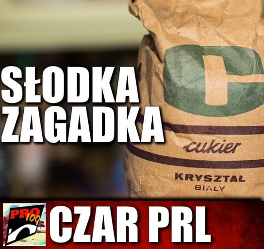 #43 Czar PRL – znikający cukier - Pro100 Zmostu - podcast Sobolewski Michał