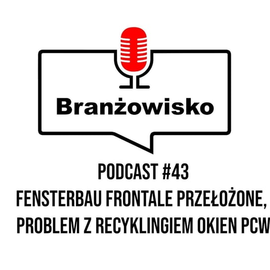 #43 Fensterbau Frontale przełożone! Problem z recyklingiem okien PCW - Branżowisko - podcast - audiobook Opracowanie zbiorowe