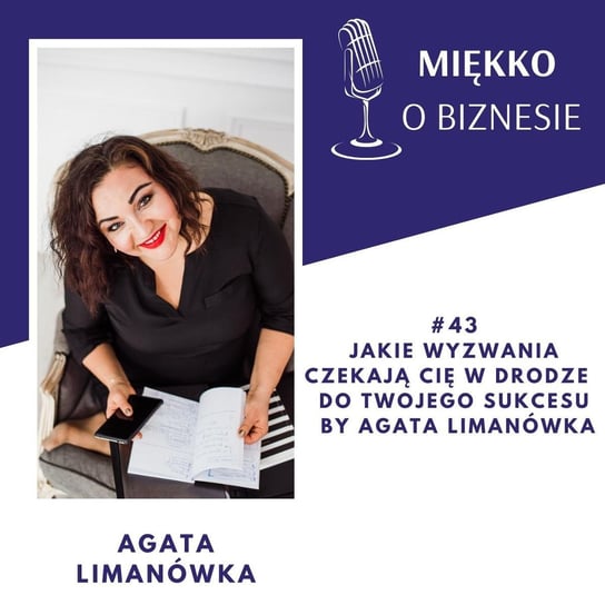 #43 Jakie wyzwania czekają Cię w drodze do sukcesu - Miękko o biznesie - podcast Limanówka Agata