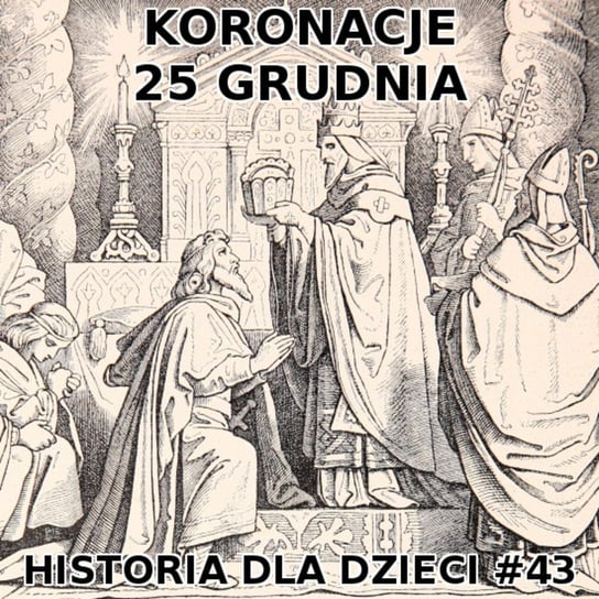 #43 Koronacje 25 grudnia - Historia Polski dla dzieci - podcast Borowski Piotr