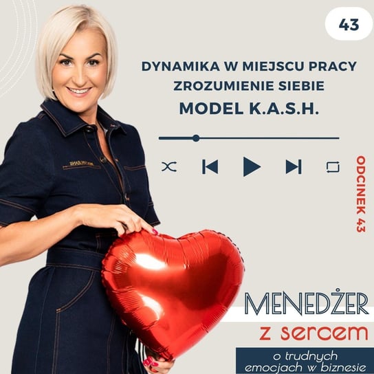 #43 Model K.A.S.H. - Menedżer z sercem ❤️ - o trudnych emocjach w biznesie i w życiu - podcast Tatiana Galińska
