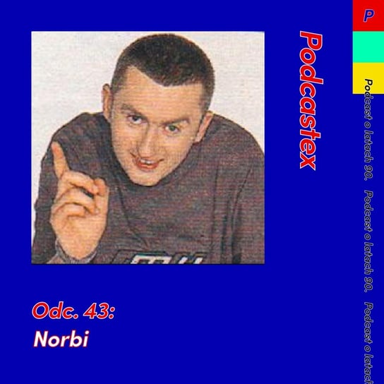 #43 Norbi - Podcastex - podcast o latach 90 - podcast Witkowski Mateusz, Przybyszewski Bartek