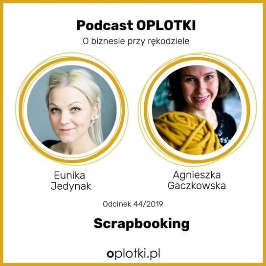 # 44 Eunika Jedynak - Scrapbooking -  2019 - Oplotki - biznes przy rękodziele - podcast Gaczkowska Agnieszka