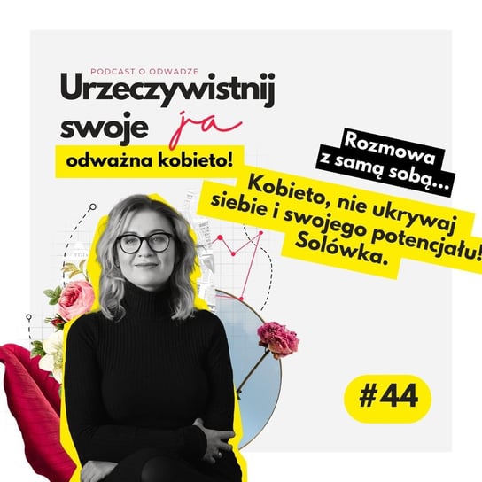 #44 JA.Kobieta_Kobieto, nie ukrywaj siebie i swojego potencjału! Solówka - Urzeczywistnij swoje JA! - podcast - audiobook Iwanowska - Polkowska Marta