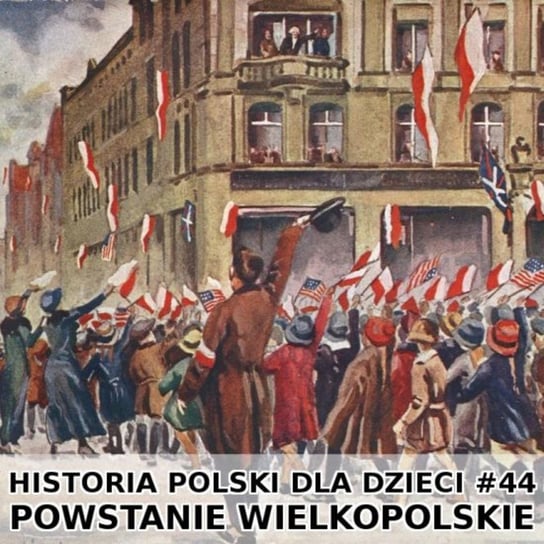 #44 Powstanie wielkopolskie - Historia Polski dla dzieci - podcast - audiobook Borowski Piotr