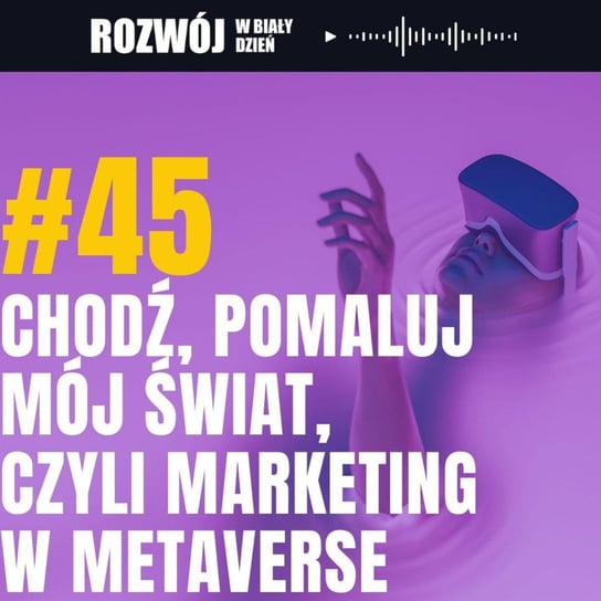 #45 Chodź, pomaluj mój świat, czyli marketing w Metaverse - podcast Kurcewicz Żaneta