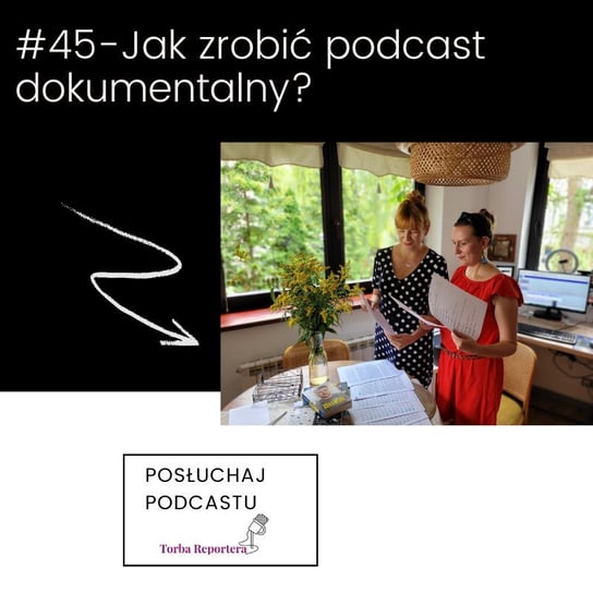 #45 Jak zrobić podcast dokumentalny? - Torba reportera i podcastera - podcast Błaszczyk Katarzyna, Bogoryja-Zakrzewska Hanna