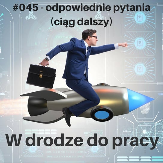 #45 Jeszcze o zadawaniu odpowiednich pytań - W drodze do pracy - podcast Kądziołka Marcin