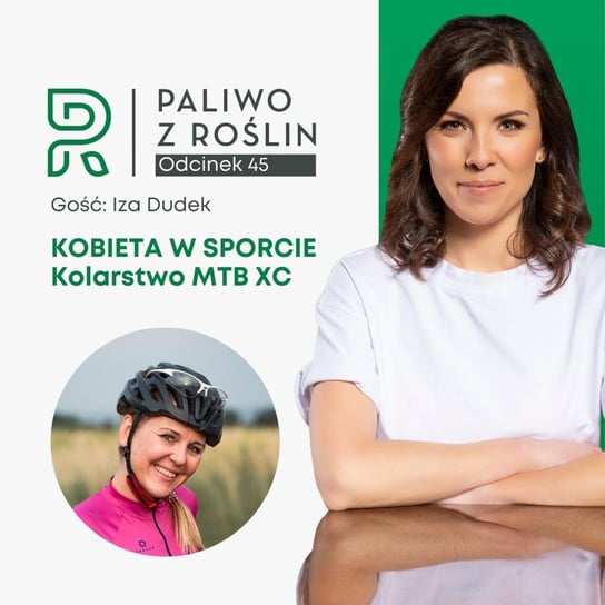 #45 Kobieta w sporcie: Iza Dudek - kolarstwo MTB XC - Paliwo z roślin - podcast Maksym Sylwia