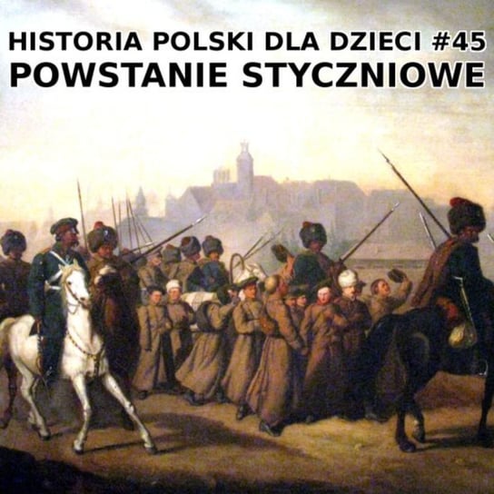 #45 Powstanie styczniowe - Historia Polski dla dzieci - podcast Borowski Piotr