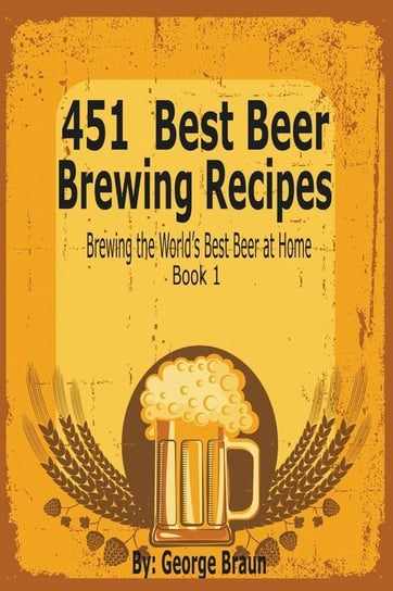 451 Best Beer Brewing Recipes Braun George