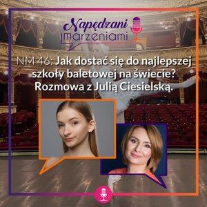 # 46 Julia Ciesielska – jak dostać się do najlepszej szkoły baletowej na świecie? - Napędzani marzeniami - podcast Borucka Joanna
