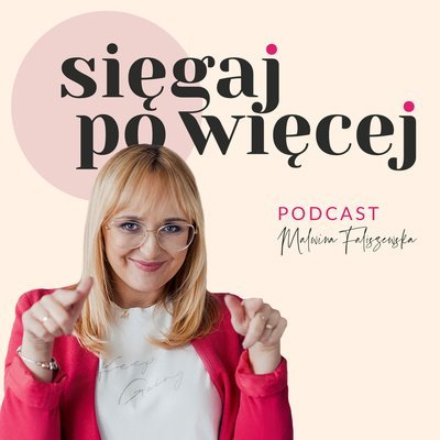 #46 Rozmowa z Ewą Chojecką o szczęściu w pracy i psychologii pozytywnej - Sięgaj po więcej - podcast Faliszewska Malwina