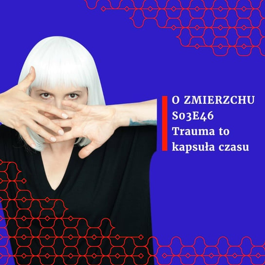 #46 Trauma to kapsuła czasu - S03E46 - O Zmierzchu - podcast Niedźwiecka Marta