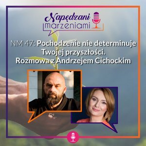 # 47 Andrzej Cichocki – pochodzenie nie determinuje Twojej przyszłości - Napędzani marzeniami - podcast - audiobook Borucka Joanna