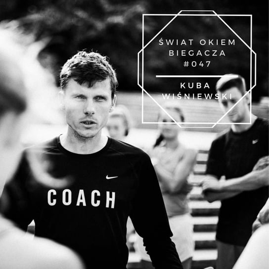 #47 Bieganie jest moim sposobem na życie! - Kuba Wiśniewski  - Świat okiem biegacza - podcast Pyszel Florian