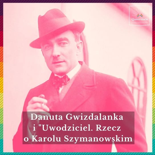 #47 Danuta Gwizdalanka i „Uwodziciel. Rzecz o Karolu Szymanowskim" - Queerstorie - podcast Opracowanie zbiorowe